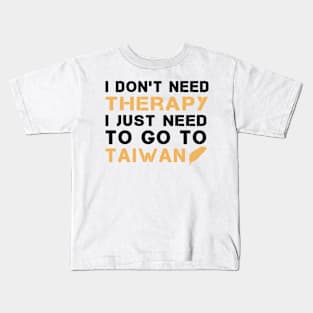 I Don't Need Therapy I Just Need To Go To Taiwan Kids T-Shirt